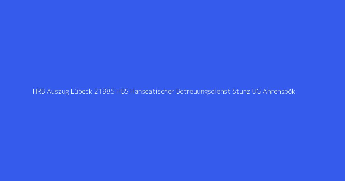 HRB Auszug Lübeck 21985 HBS Hanseatischer Betreuungsdienst Stunz UG Ahrensbök
